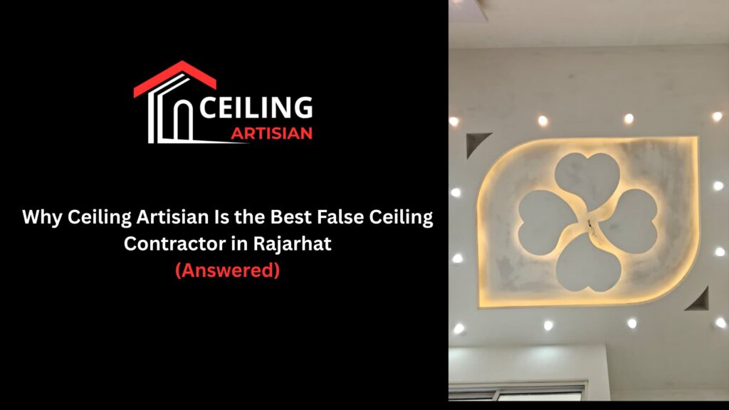 Why Ceiling Artisian Is the Best False Ceiling Contractor in Rajarhat